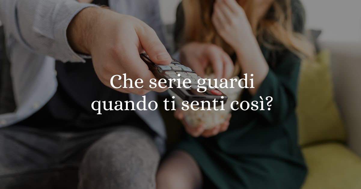 Serie tv: dimmi come ti senti e ti dirò quale vedere