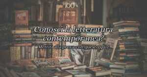 Conosci la letteratura contemporanea Scoprilo con questo quiz