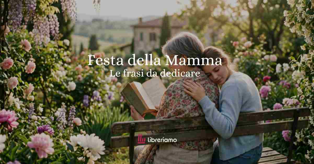 Festa della mamma, le frasi e gli aforismi da dedicare