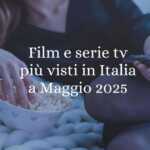 I film e le serie tv più visti in Italia a Maggio 2025