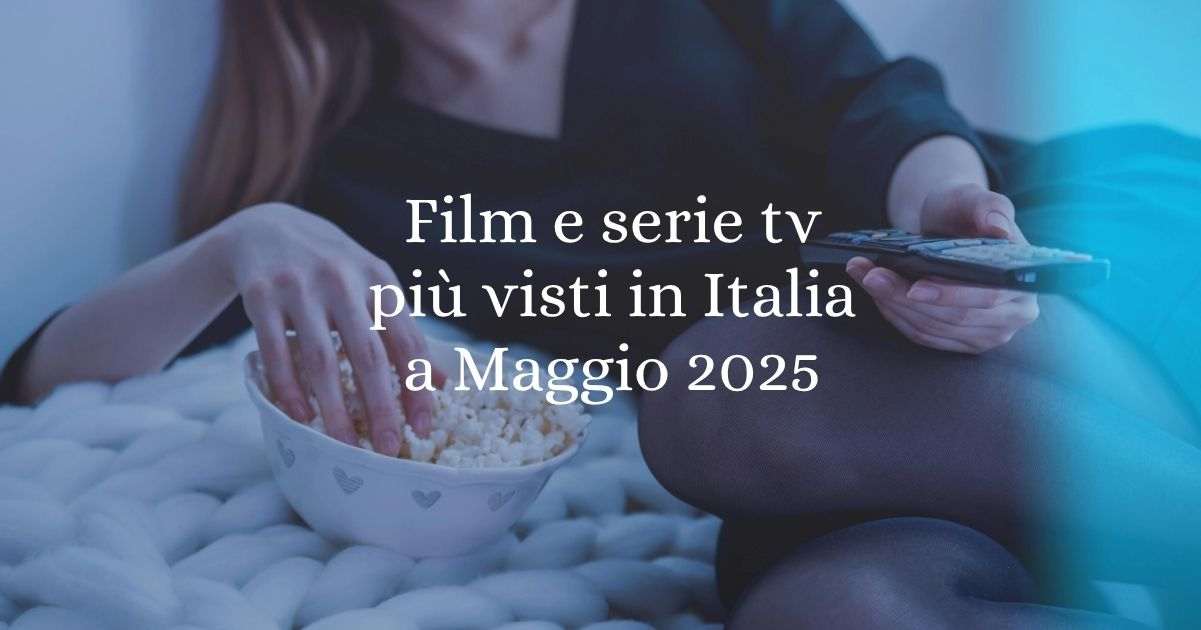 I film e le serie tv più visti in Italia a Maggio 2025