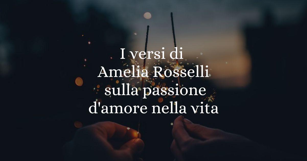 I versi di Amelia Rosselli sulla passione d'amore nella vita 9 I versi di Amelia Rosselli sulla passione d'amore nella vita