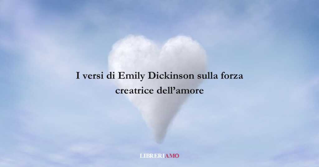 I versi di Emily Dickinson sulla forza creatrice dell'amore