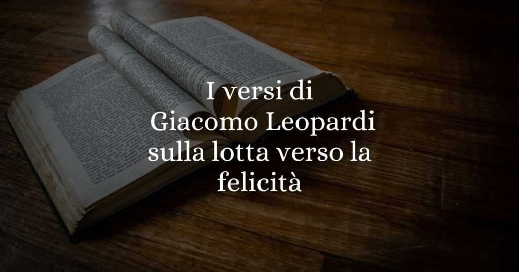 I versi di Giacomo Leopardi sulla lotta verso la felicità