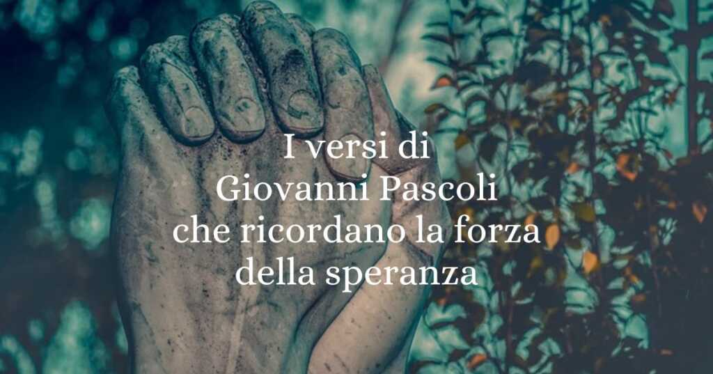 I versi di Giovanni Pascoli che ricordano la forza della speranza
