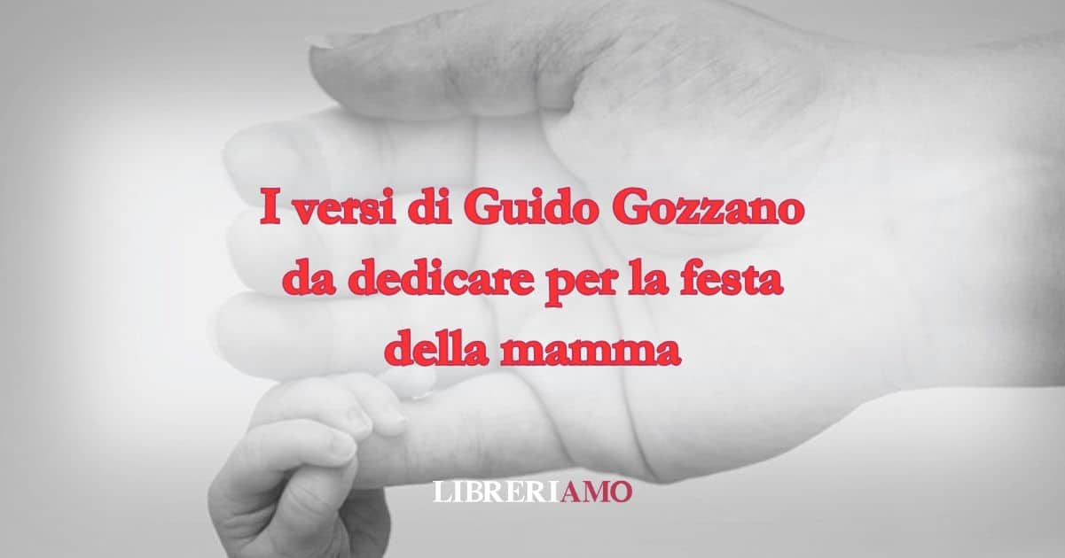 I versi di Guido Gozzano da dedicare per la festa della mamma
