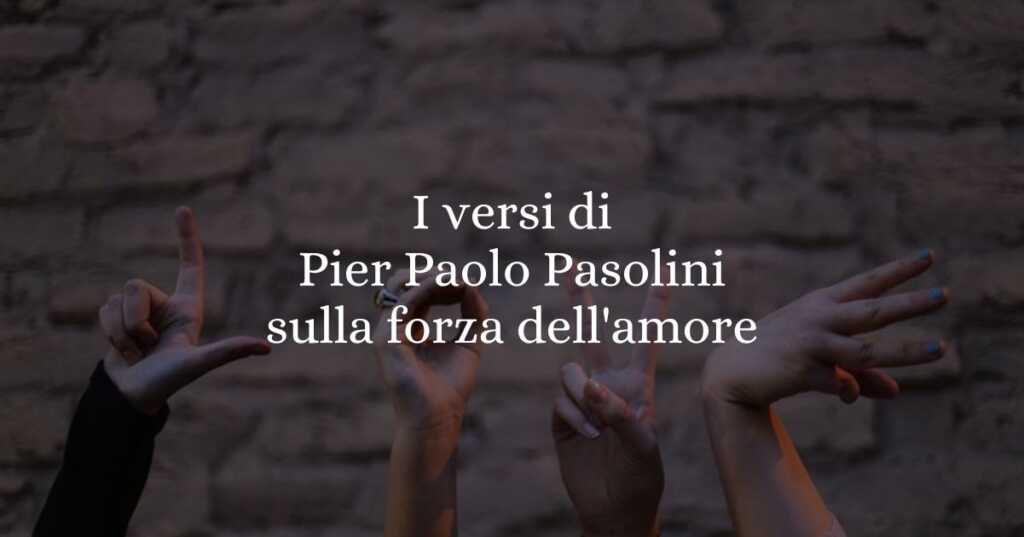 I versi di Pier Paolo Pasolini sulla forza dell'amore