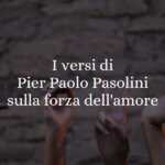 I versi di Pier Paolo Pasolini sulla forza dell'amore