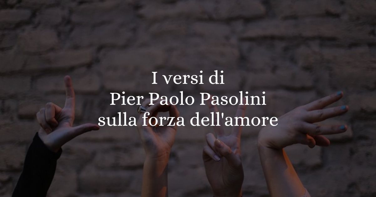 I versi di Pier Paolo Pasolini sulla forza dell'amore