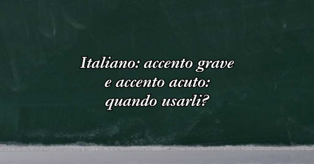 Italiano accento grave e accento acuto quando usarli