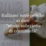 Italiano ecco perché si dice senza soluzione di continuità