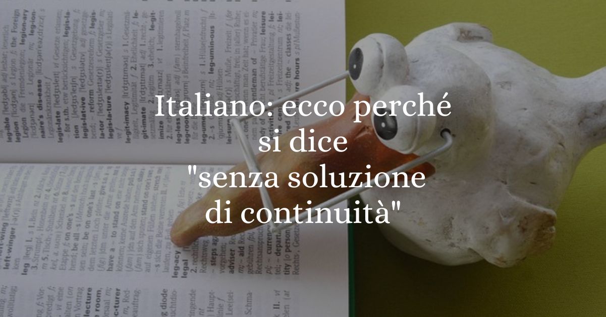 Italiano ecco perché si dice senza soluzione di continuità