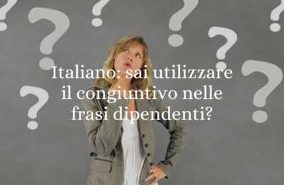 Italiano sai utilizzare il congiuntivo nelle frasi dipendenti