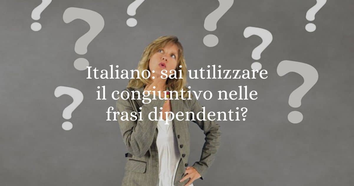 Italiano sai utilizzare il congiuntivo nelle frasi dipendenti