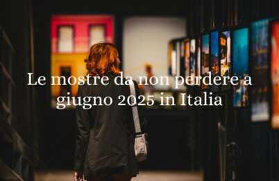 Le mostre d'arte da non perdere a giugno 2025 in Italia