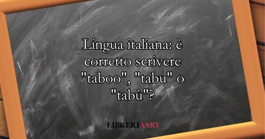 Lingua italiana è corretto scrivere taboo, tabu o tabù