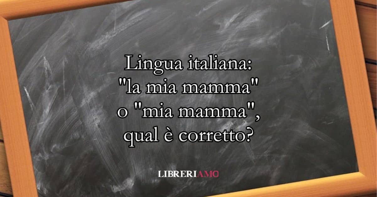 Lingua italiana la mia mamma o mia mamma, qual è corretto