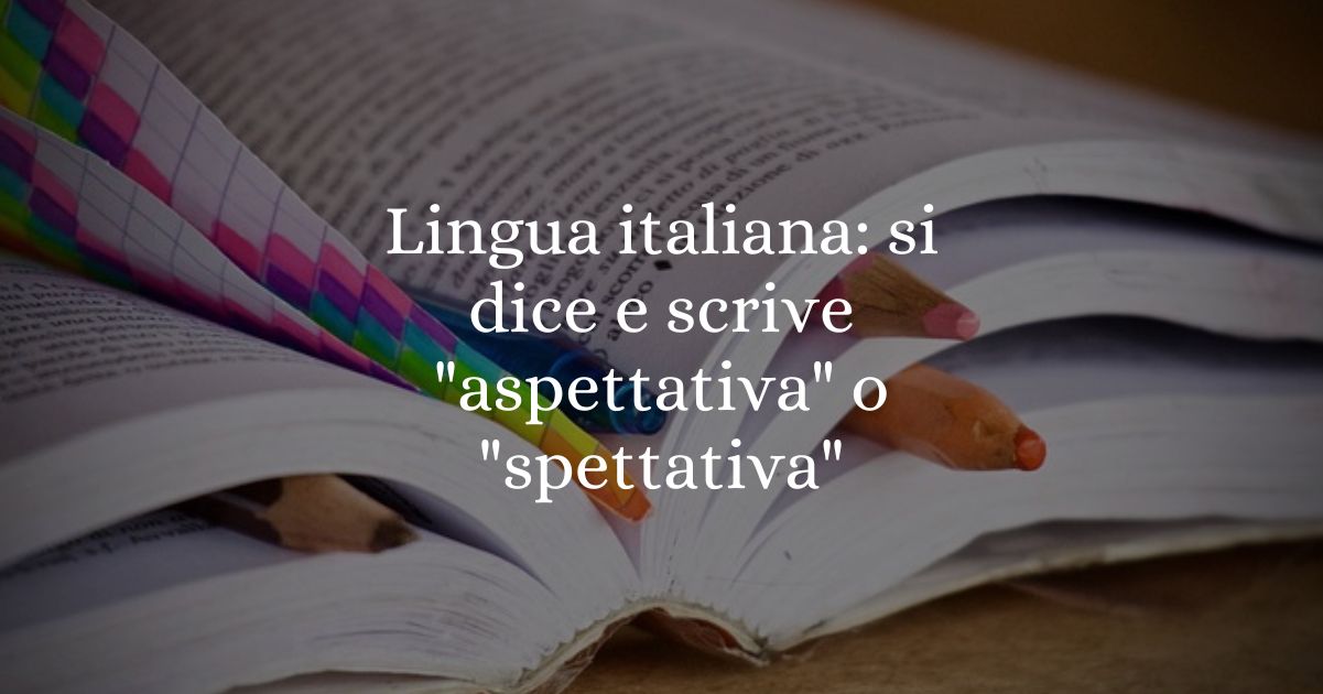 Lingua italiana si dice e scrive aspettativa o spettativa