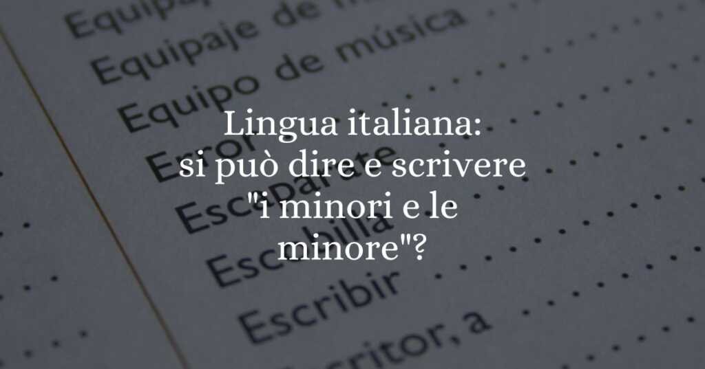 italiano si può dire e scrivere i minori e le minore