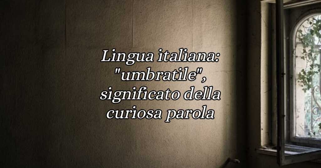 Lingua italiana umbratile, significato della curiosa parola
