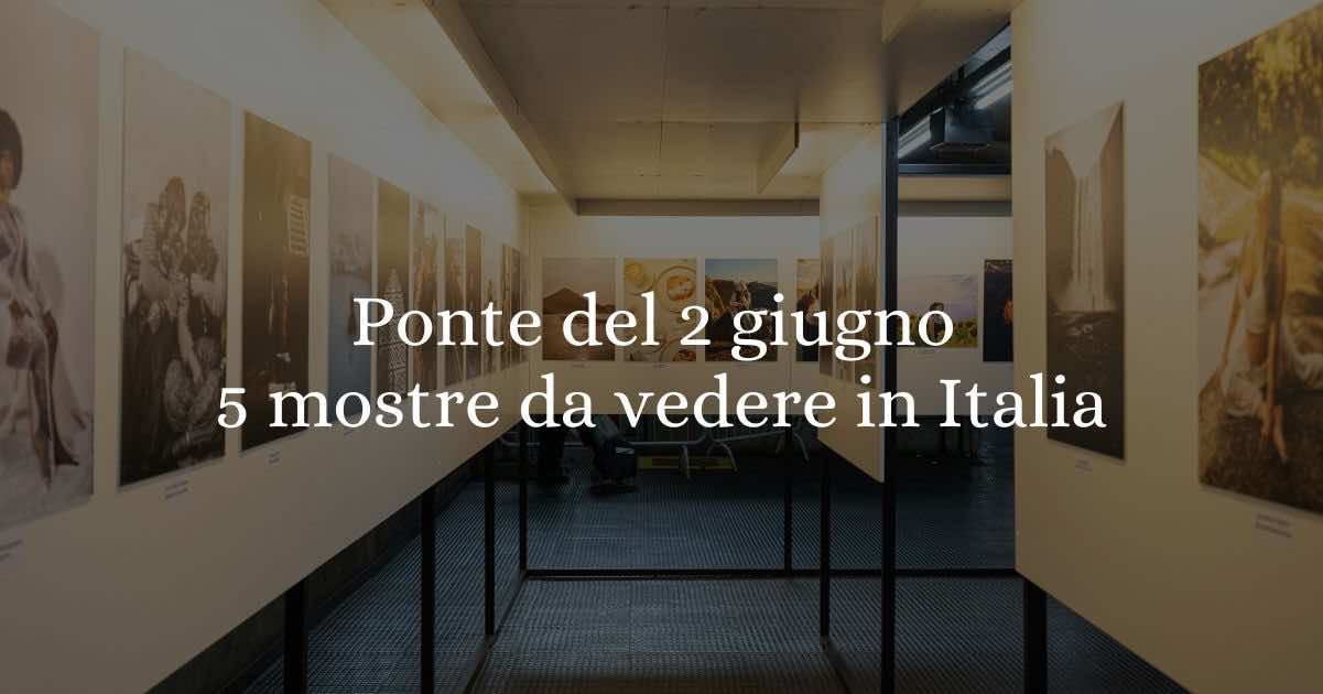 Ponte del 2 giugno 2025: 5 mostre imperdibili da vedere in Italia