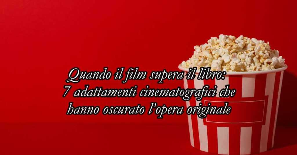 7 celebri film che hanno avuto più successo del libro da cui sono tratti
