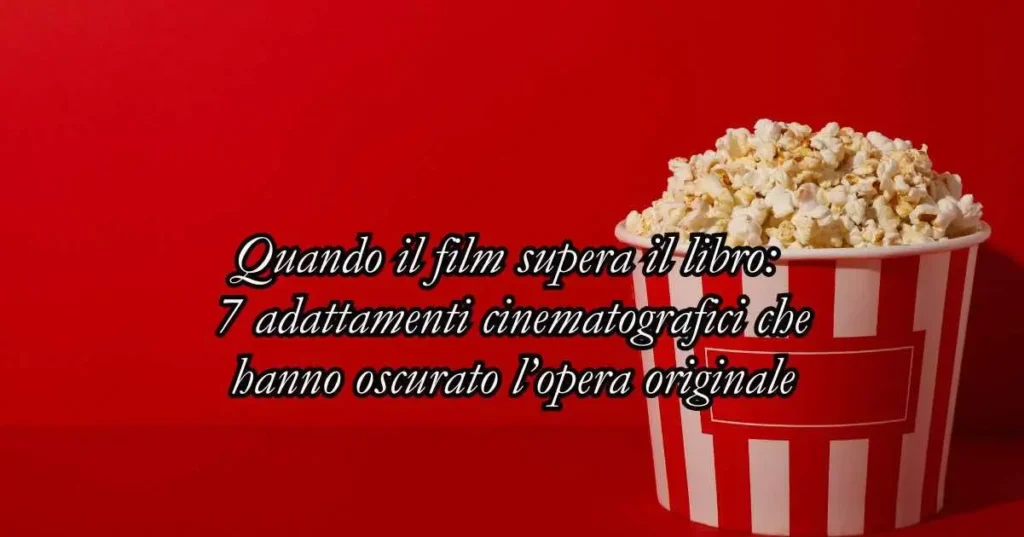 7 celebri film che hanno avuto più successo del libro da cui sono tratti