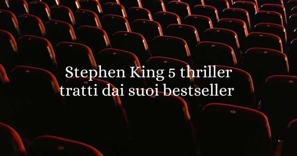 Stephen King al cinema: 5 thriller tratti dai suoi bestseller