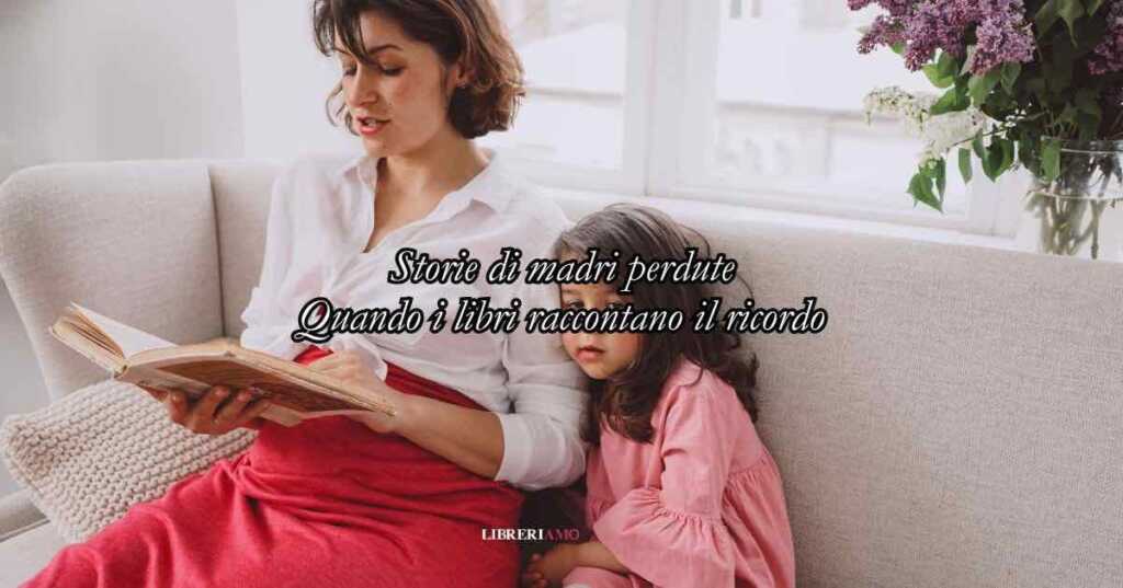 Storie di madri perdute: 5 libri da leggere tra ricordi e nostalgia