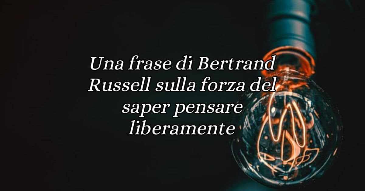 Una frase di Bertrand Russell sulla forza del saper pensare