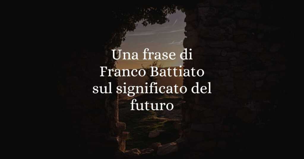 Una frase di Franco Battiato sul significato del futuro