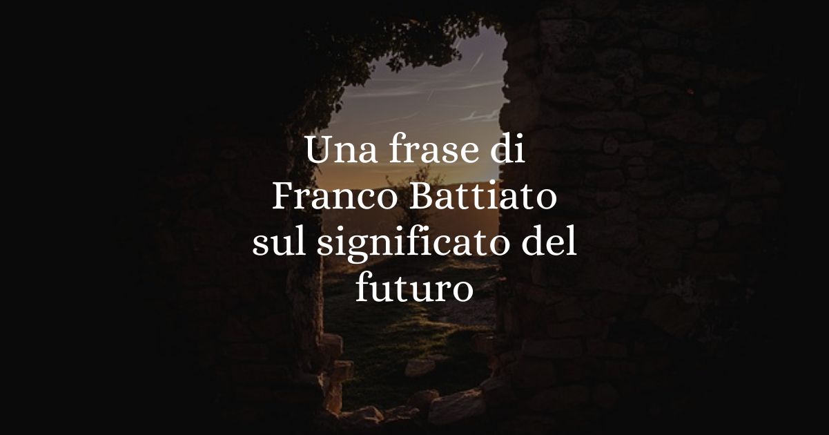 Una frase di Franco Battiato sul significato del futuro