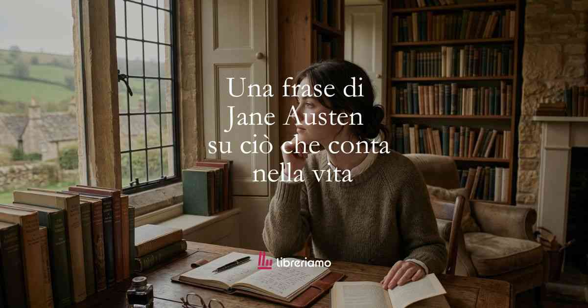 Una frase di Jane Austen per scoprire ciò che conta nella vita