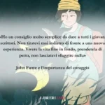 Una frase di John Fante sul coraggio da avere nella vita 69 Una frase di John Fante sul coraggio da avere nella vita