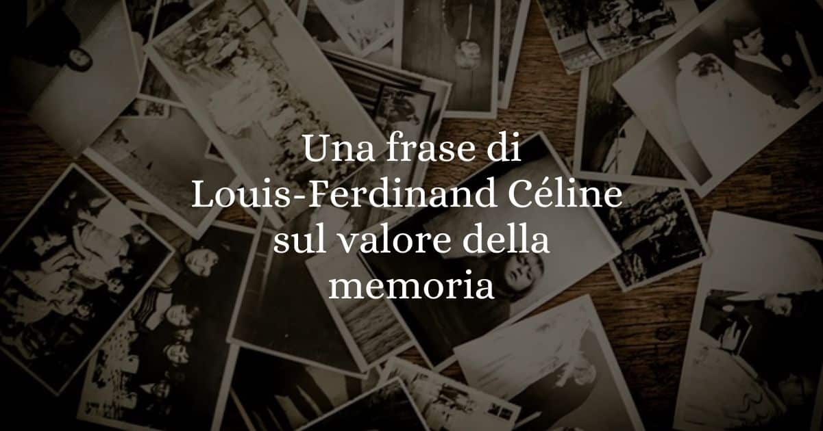 Una frase di Louis-Ferdinand Céline sul valore della memoria