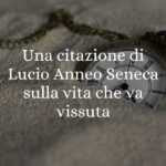 Una frase di Lucio Anneo Seneca sulla vita che va vissuta 64 Una frase di Lucio Anneo Seneca sulla vita che va vissuta