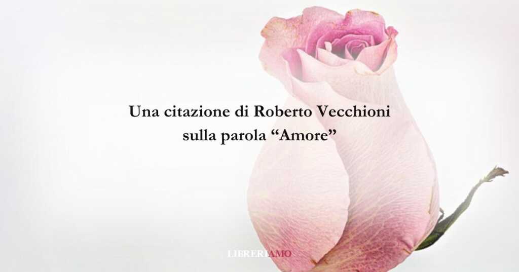 Una frase di Roberto Vecchioni sulla bella parola amore