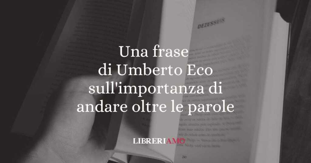 Una frase di Umberto Eco sull'importanza di andare oltre le parole