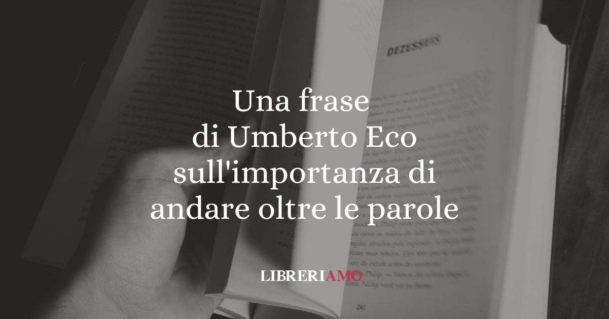 Una frase di Umberto Eco sull'importanza di andare oltre le parole