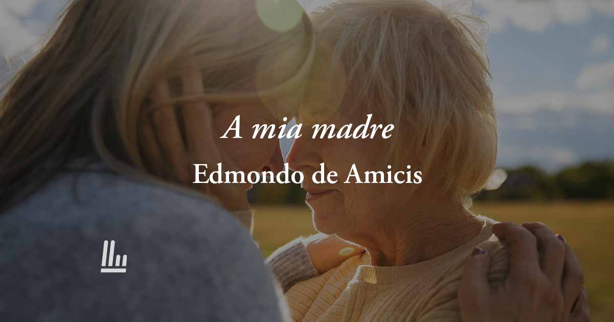 A mia madre (1881) di Edmondo de Amicis: la poesia da dedicare a tutte le mamme