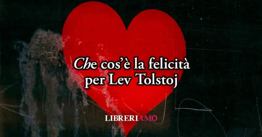 Che cos'è la felicità? 16 versi di Lev Tolstoj svelano una potente definizione