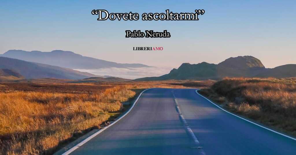 “Dovete ascoltarmi” (1954) di Pablo Neruda, un potente inno all’umanità e alla libertà