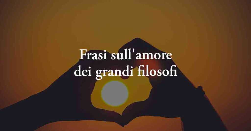 12 belle frasi d'amore di grande valore filosofico sempre attuali