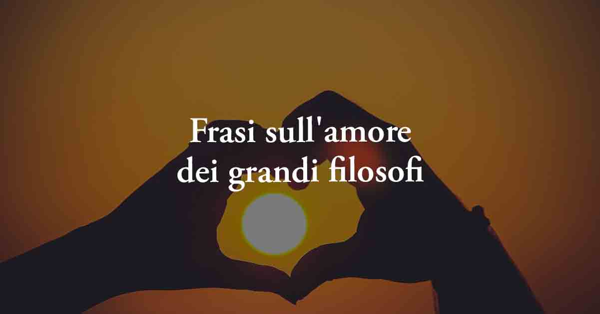 12 belle frasi d'amore di grande valore filosofico sempre attuali 2 12 belle frasi d'amore di grande valore filosofico sempre attuali