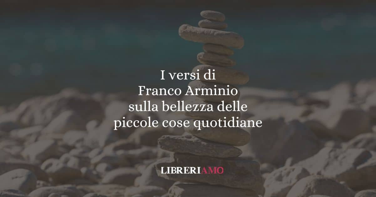 I versi di Franco Arminio sulla bellezza delle piccole cose quotidiane