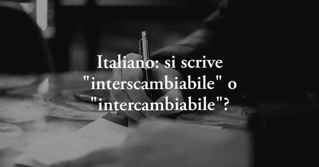 Italiano: si scrive "interscambiabile" o "intercambiabile"?