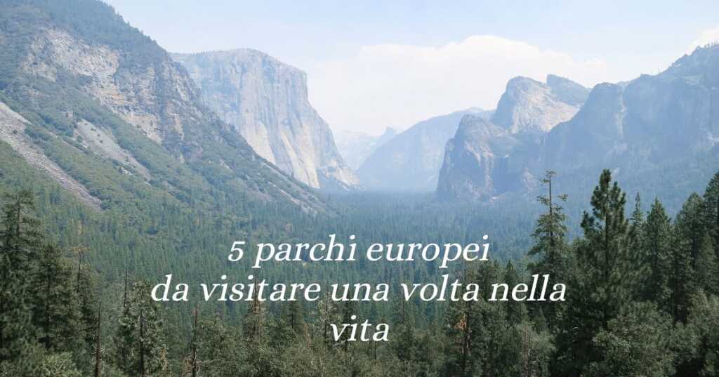 I 5 parchi europei più suggestivi da visitare almeno una volta nella vita