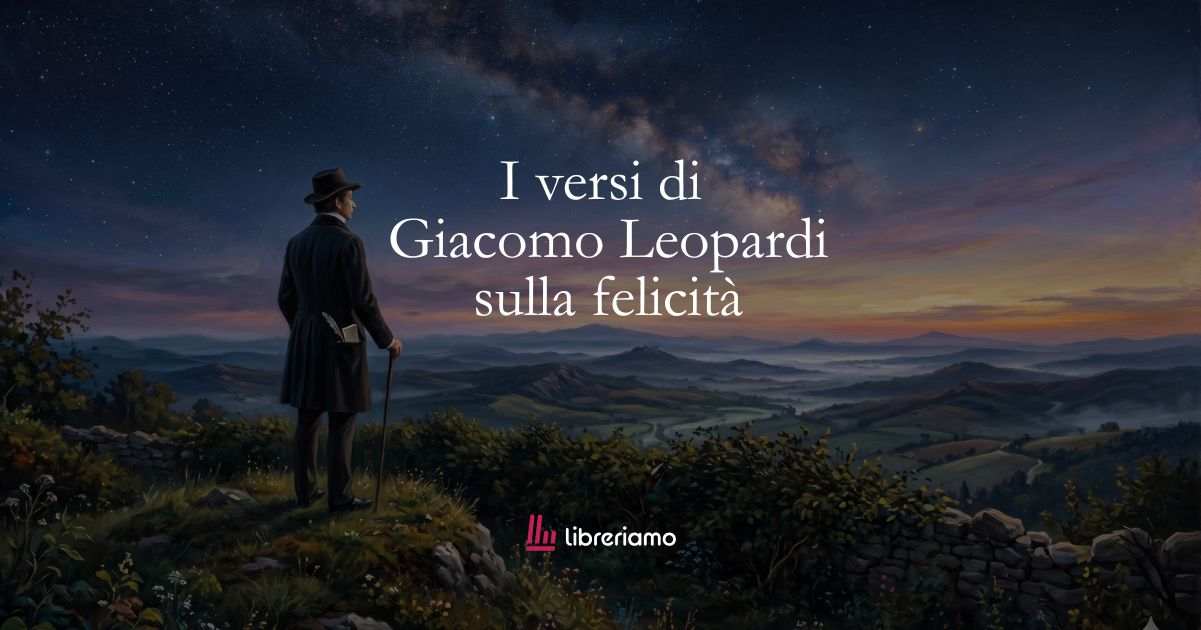 I versi di Giacomo Leopardi sulla lotta verso la felicità