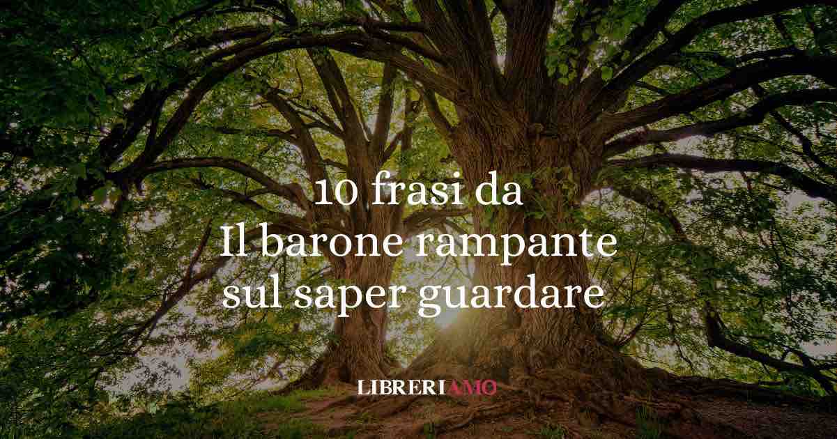 10 frasi da "Il barone rampante" di Italo Calvino sul guardare il mondo da un’altra prospettiva