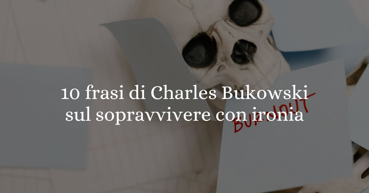 10 frasi di Charles Bukowski per prendere la vita con ironia e filosofia 2 10 frasi di Charles Bukowski per prendere la vita con ironia e filosofia